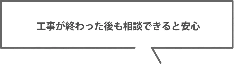 工事が終わった後も相談できると安心